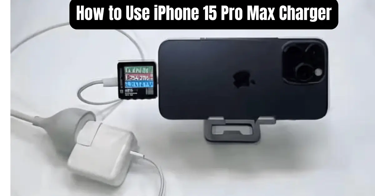 How to Use iPhone 15 Pro Max Charger
